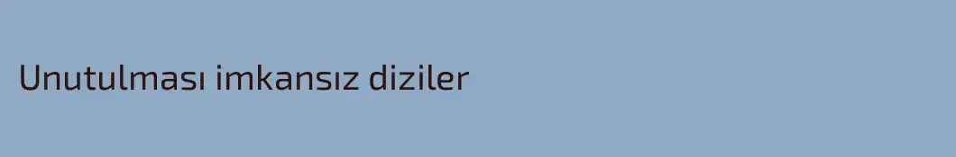 Unutulması imkansız diziler